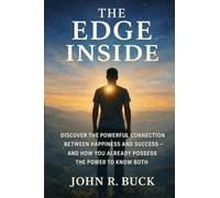 The Edge Inside: Discover the Powerful Connection Between Happiness and Success - And How You Already Posses the Power to Know Both