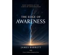 The Edge of Awareness: What Happens to the Mind at the Limits of Consciousness - and What We Can Actually Say About It