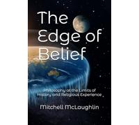 The Edge of Belief: Philosophy at the Limits of History and Religious Experience