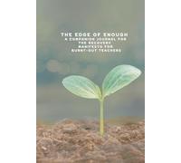 The Edge of Enough Journal Reflective Prompts and Healing Tools to Break Free from Overwork & Guilt:: A Healing Companion for Burnt-Out Teachers ... Early Childhood Educators & School Staff