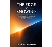 THE EDGE OF KNOWING: Creativity, Uncertainty, and the Art of Becoming