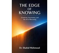 THE EDGE OF KNOWING: Creativity, Uncertainty, and the Art of Becoming