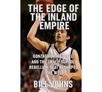 The Edge of the Inland Empire: Gonzaga Basketball and the Small-School Rebellion That Reshaped the West (Above the Rim)