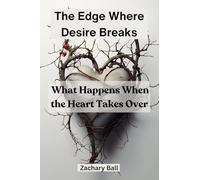 The Edge Where Desire Breaks: What Happens When the Heart Takes Over