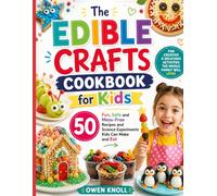 The Edible Crafts Cookbook for Kids: 50 Fun, Safe and Mess-Free Recipes and Science Experiments Kids Can Make and Eat