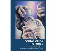 The Edinburgh Companion to Curatorial Futures (Edinburgh Companions to Literature and the Humanities)