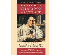 The Edinburgh History of the Book in Scotland, Volume 1, Part II: From the Earliest Times to 1707 - Networks, Collections and Genre