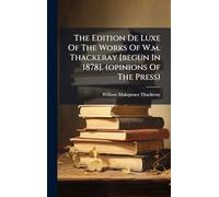 The Edition De Luxe Of The Works Of W.m. Thackeray [begun In 1878]. (opinions Of The Press)