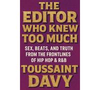 The Editor Who Knew Too Much: Sex, Beats and Truth from the Frontlines of Hip Hop & R&B