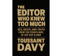 The Editor Who Knew Too Much: Sex, Beats and Truth from the Frontlines of Hip Hop & R&B (The Editor Who Knew Too Much... Bling Edition)