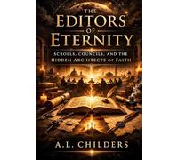 THE EDITORS OF ETERNITY: Scrolls, Councils, and the Hidden Architects of Faith