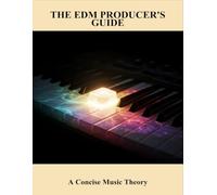 The Edm Producer'S Guide: A Concise Music Theory
