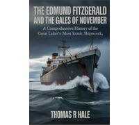 The Edmund Fitzgerald and the Gales of November: A Comprehensive History of the Great Lakes’ Most Iconic Shipwreck