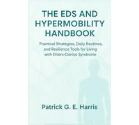 The EDS and Hypermobility Handbook: Practical Strategies, Daily Routines, and Resilience Tools for Living with Ehlers-Danlos Syndrome