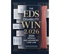 THE EDS DISABILITY WIN 2.0: 2026 APPEALS AND ADVANCED CASE LAW: The Complete Clinical-Legal Manual for Securing Benefits, Winning Insurance Appeals, ... (The ED Syndrome Complete Guide Series)