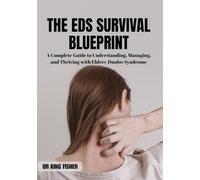 The EDS Survival Blueprint: A Complete Guide to Understanding, Managing, and Thriving with Ehlers-Danos Syndrome