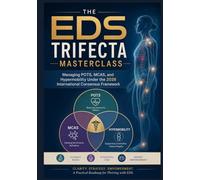 THE EDS TRIFECTA MASTERCLASS: Managing POTS, MCAS, and Hypermobility Under the 2026 International Consensus Framework: A Reference-Grade Technical ... (The ED Syndrome Complete Guide Series)