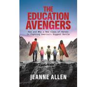 The Education Avengers: How and Why a New Class of Heroes Is Fighting America’s Biggest Battle