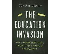 The Education Invasion: How Common Core Fights Parents for Control of American Kids