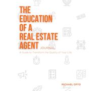 The Education of a Real Estate Agent Journal: A Guide to Transform the Quality of Your Life