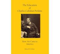 The Education of Charles Callahan Perkins: How Art Came to America