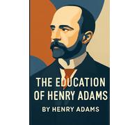 The Education Of Henry Adams (Illustrated)