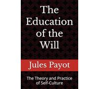 The Education of the Will: The Theory and Practice of Self-Culture (Annotated)