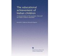The educational achievement of Indian children: A reexamination of the question: How well are Indian children educated?