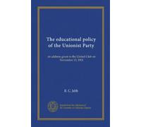 The educational policy of the Unionist Party: an address given to the United Club on November 13, 1901