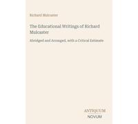The Educational Writings of Richard Mulcaster: Abridged and Arranged, with a Critical Estimate