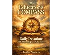 The Educator’s Compass: Daily Devotions in Leadership and Character