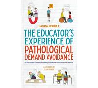 The Educator’s Experience of Pathological Demand Avoidance: An Illustrated Guide to Pathological Demand Avoidance and Learning