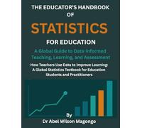 THE EDUCATOR’S HANDBOOK OF STATISTICS FOR EDUCATION: A Global Guide to Data-Informed Teaching, Learning, and Assessment: How Teachers Use Data to Improve Learning