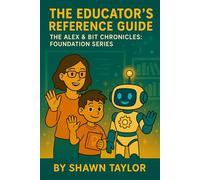 The Educator’s Reference Guide: The Alex & Bit Chronicles: Foundation Series