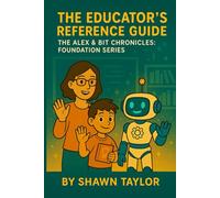 The Educator’s Reference Guide: The Alex & Bit Chronicles: Foundation Series