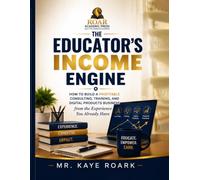 THE EDUCATOR'S INCOME ENGINE: How To Build A Profiitable Consulting, Training And Digital Products Business from the Experience You Already Have. (EDUCATIONAL & INFORMATIVE BOOK SERIES)