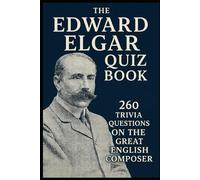 The Edward Elgar Quiz Book: 260 Trivia Questions On The Great English Composer (Cool Quiz Books)