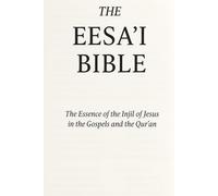 THE EESA’I BIBLE: The Essence of the Injīl of Jesus in the Gospels and the Qur’an