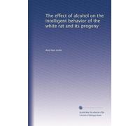 The effect of alcohol on the intelligent behavior of the white rat and its progeny