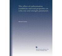 The effect of carbonization conditions and coal properties on coke size and strength parameters