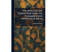 The Effect of the World War Upon the Commerce and Industry of Japan