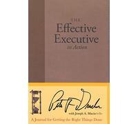 The Effective Executive in Action: A Journal for Getting the Right Things Done
