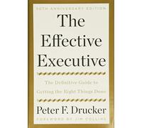 The Effective Executive: The Definitive Guide to Getting the Right Things Done