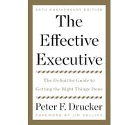 The Effective Executive: The Definitive Guide to Getting the Right Things Done