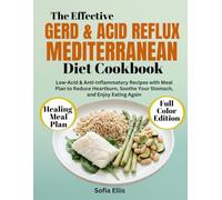 The Effective GERD & Acid Reflux Mediterranean Diet Cookbook: Low-Acid & Anti-Inflammatory Recipes with Meal Plan to Reduce Heartburn, Soothe Your Stomach, and Enjoy Eating Again
