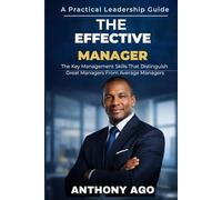 The Effective Manager: The Key Management Skills That Distinguish Great Managers From Average Managers.
