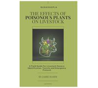 THE EFFECTS OF POISONOUS PLANTS ON LIVESTOCK: A Field Guide For Livestock Owners: Identification, Toxicity and Emergency Protocol