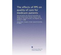 The effects of PPS on quality of care for medicare patients: Hearing before the Special Committee on Aging, United States Senate, Ninety-ninth ... session, Los Angeles, CA, January 7, 1986