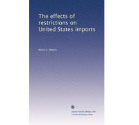 The effects of restrictions on United States imports: Volume 1