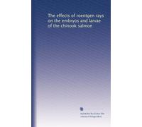 The effects of roentgen rays on the embryos and larvae of the chinook salmon